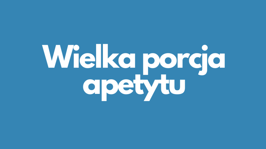 Wielka porcja apetytu