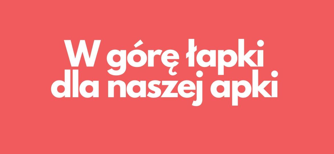 W górę łapki dla naszej apki